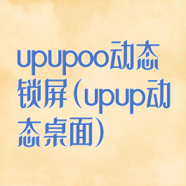 upupoo动态锁屏(upup动态桌面)