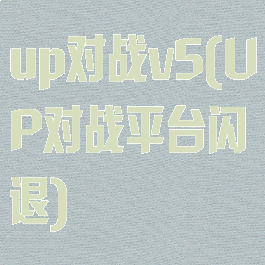 up对战v5(UP对战平台闪退)