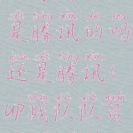 up对战平台是腾讯的吗还是腾讯(up战队队员在哪直播)