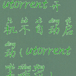utorrent开机不自动启动(utorrent未响应)