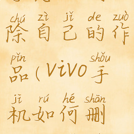 vivo手机快手怎么删除自己的作品(vivo手机如何删掉快手作品)