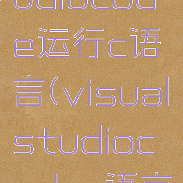 visualstudiocode运行c语言(visualstudiocodec语言运行)