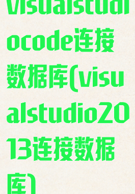 visualstudiocode连接数据库(visualstudio2013连接数据库)