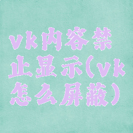vk内容禁止显示(vk怎么屏蔽)
