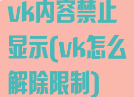 vk内容禁止显示(vk怎么解除限制)