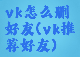 vk怎么删好友(vk推荐好友)