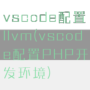 vscode配置llvm(vscode配置PHP开发环境)