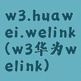 w3.huawei.welink(w3华为welink)