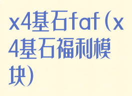 x4基石faf(x4基石福利模块)