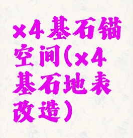 x4基石锚空间(x4基石地表改造)