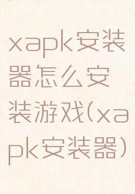 xapk安装器怎么安装游戏(xapk安装器)