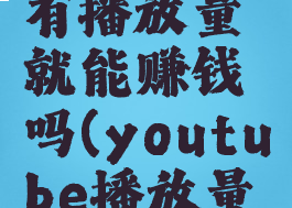 youtube有播放量就能赚钱吗(youtube播放量收益)