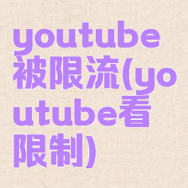 youtube被限流(youtube看限制)