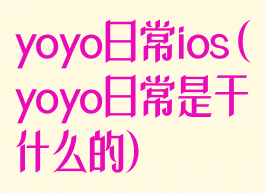 yoyo日常ios(yoyo日常是干什么的)