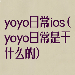 yoyo日常ios(yoyo日常是干什么的)