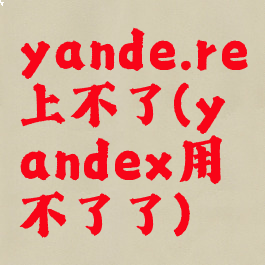 yande.re上不了(yandex用不了了)