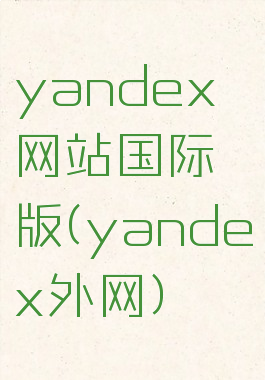 yandex网站国际版(yandex外网)