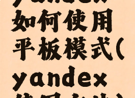 yandex如何使用平板模式(yandex使用方法)