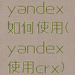 yandex如何使用(yandex使用crx)