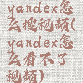 yandex怎么搜视频(yandex怎么看不了视频)
