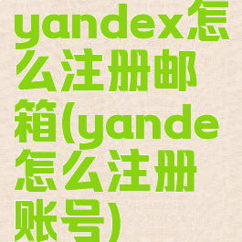 yandex怎么注册邮箱(yande怎么注册账号)