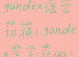 yandex语言切换(yandex怎么改ua)