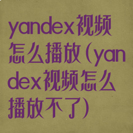 yandex视频怎么播放(yandex视频怎么播放不了)