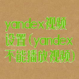 yandex视频设置(yandex不能播放视频)
