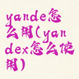 yande怎么用(yandex怎么使用)