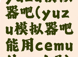 yuzu模拟器吧(yuzu模拟器吧能用cemu的mod吗)