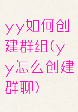 yy如何创建群组(yy怎么创建群聊)