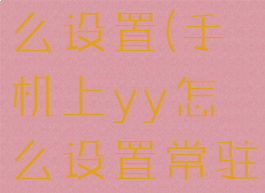 yy常住怎么设置(手机上yy怎么设置常驻会员)