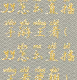 yy怎么直播手游王者(yy怎么直播王者荣耀)