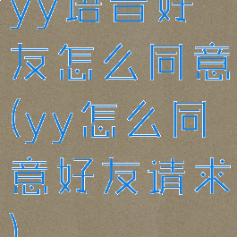 yy语音好友怎么同意(yy怎么同意好友请求)