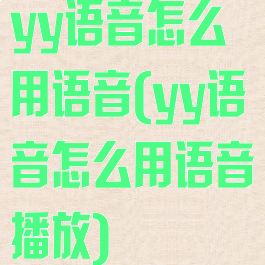 yy语音怎么用语音(yy语音怎么用语音播放)