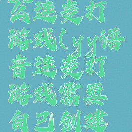 yy语音怎么连麦打游戏(yy语音连麦打游戏需要自己创建频道吗)