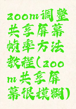 zoom调整共享屏幕帧率方法教程(zoom共享屏幕很模糊)