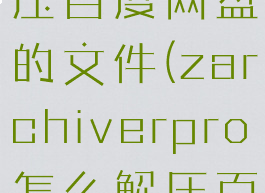 zarchiverpro怎么解压百度网盘的文件(zarchiverpro怎么解压百度网盘的文件)